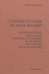 L'oeuvre et l'âme de Jules Renard : l'interprétation graphique, cinématographique et musicale des oeuvres de Jules Renard - Léon Guichard