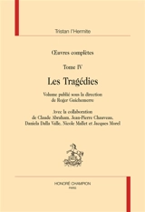 Oeuvres complètes. Vol. 4. Les tragédies - Tristan L'Hermite
