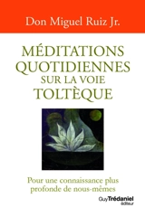 Méditations quotidiennes sur la voie toltèque : pour une connaissance plus profonde de nous-mêmes - Miguel Jr. Ruiz
