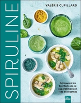 Spiruline : découvrez les bienfaits de ce superaliment en + de 35 recettes - Valérie Cupillard