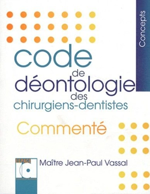 Code de déontologie des chirurgiens dentistes commenté - Jean-Paul Vassal