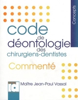 Code de déontologie des chirurgiens dentistes commenté - Jean-Paul Vassal