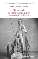Tenatsali ou L'ethnologue qui fut transformé en Indien - Frank Hamilton Cushing