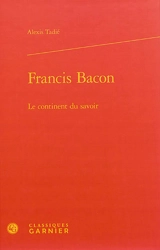 Francis Bacon : le continent du savoir - Alexis Tadié