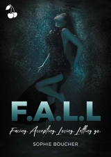 F.A.L.L : Facing. Accepting. Losing. Letting Go - Sophie Boucher