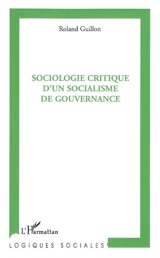Sociologie critique d'un socialisme de gouvernance - Roland Guillon