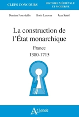 La construction de l'Etat monarchique : France 1380-1715 - Damien Fontvieille