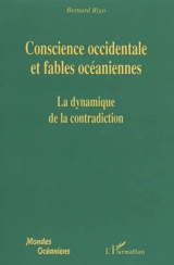 Conscience occidentale et fables océaniennes ou La dynamique de la contradiction - Bernard Rigo
