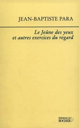 Le jeûne des yeux et autres exercices du regard - Jean-Baptiste Para