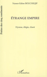 Etrange empire : hymne, élégie, chant - Nasser-Edine Boucheqif