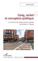 Gang, racket et corruption politique : les secrets de Street corner society de William F. Whyte - Suzie Guth