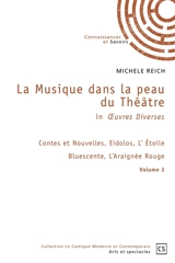 La musique dans la peau du théâtre in œuvres diverses : volume 3 : Contes et Nouvelles, Eidolos, L’ Etoile Bluescente, L’Araignée Rouge - Michèle Reich