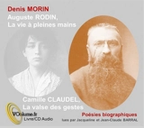 Auguste Rodin : la vie à pleines mains. Camille Claudel : la valse des gestes - Denis Morin