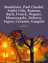 Baudelaire, Paul Claudel, André Gide, Rameau, Bach, Franck, Wagner, Moussorgsky, Debussy, Ingres, Cézanne, Gauguin : Les études et biographies d'artistes de Jacques Rivière - Rivière, Jacques