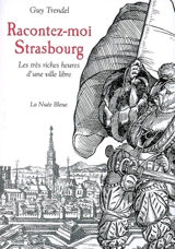 Racontez-moi Strasbourg : les très riches heures d'une ville libre - Guy Trendel