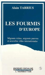 Les Fourmis d'Europe : migrants riches, migrants pauvres et nouvelles villes internationales - Alain Tarrius