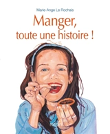 Manger, toute une histoire ! - Marie-Ange Le Rochais