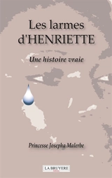 LES LARMES D'HENRIETTE : Une histoire vraie - Princesse Josepha MALERBE