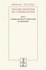 Pour une linguistique de l'énonciation. Vol. 2. Formalisation et opérations de repérage - Antoine Culioli