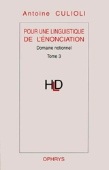 Pour une linguistique de l'énonciation. Vol. 3. Domaine notionnel - Antoine Culioli
