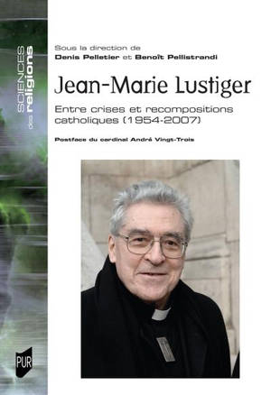 Jean-Marie Lustiger : entre crises et recompositions catholiques (1954-2007)
