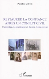 Restaurer la confiance après un conflit civil : Cambodge, Mozambique et Bosnie-Herzégovine - Pascaline Gaborit