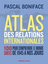 Atlas des relations internationales : 100 cartes pour comprendre le monde de 1945 à nos jours - Pascal Boniface