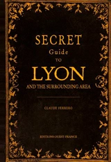 Secret guide to Lyon and the surrounding area - Claude Ferrero