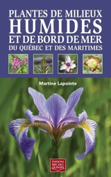 Plantes de milieux humides et de bord de mer du Québec et des Maritimes - Martine-Emmanuelle Lapointe