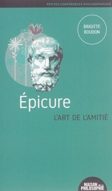 Epicure : l'art de l'amitié - Brigitte Boudon