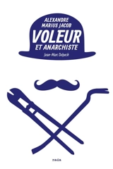 Voleur et anarchiste : Alexandre Marius Jacob - Jean-Marc Delpech