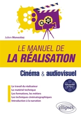 Le manuel de la réalisation : cinéma & audiovisuel - Julien Monestiez
