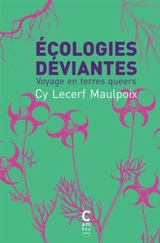 Ecologies déviantes : voyage en terres queers - Cy Lecerf Maulpoix