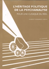 L'héritage politique de la psychanalyse : pour une clinique du réel - Florent Gabarron-Garcia