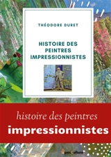 Histoire des peintres impressionnistes : Claude Monet, Auguste Renoir, Berthe Morisot; Camille Pissarro; Alfred Sisley. - Théodore Duret