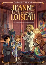 Jeanne, la fille du docteur Loiseau. Vol. 4. Un mystérieux empoisonnement - Carole Trébor