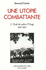 Une Utopie combattante : l'école des cadres d'Uriage, 1940-1942 - Bernard Comte