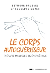 Le corps autoguérisseur : thérapie manuelle bioénergétique - Seymour Brussel