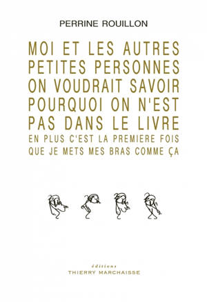 Moi et les autres petites personnes on voudrait savoir pourquoi on n'est pas dans le livre : en plus c'est la première fois que je mets mes bras comme ça - Perrine Rouillon
