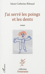 J'ai serré les poings et les dents - Marie-Catherine Ribeaud