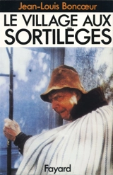 Le Village aux sortilèges : chroniques singulières sur la magie rustique dans les pays du Coeur de France - Jean-Louis Boncoeur