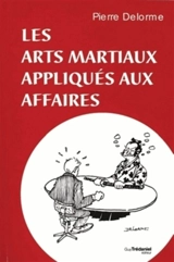 Les arts martiaux appliqués aux affaires - Pierre Delorme