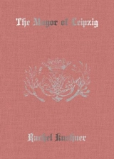 Rachel Kushner The Mayor of Leipzig - Rachel Kushner