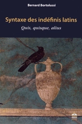 Syntaxe des indéfinis latins : quis, quisque, alius - Bernard Bortolussi