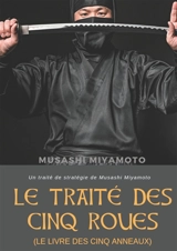 Le Traité des Cinq Roues (Le Livre des cinq anneaux) : Un traité de stratégie de Musashi Miyamoto - Musashi Miyamoto