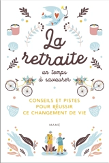 La retraite : un temps à savourer : conseils et pistes pour réussir ce changement de vie - Mouvement chrétien des retraités (France)