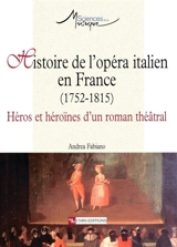 Histoire de l'opéra italien en France (1752-1815) : héros et héroïnes d'un roman théâtral - Andrea Fabiano