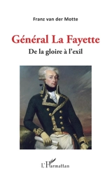 Général La Fayette : de la gloire à l'exil - Franz Van der Motte de Vos