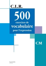 500 exercices de vocabulaire pour l'expression, CM - Janine Lucas