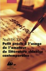 Petit précis à l'usage de l'amateur de littérature chinoise contemporaine - Noël Dutrait
